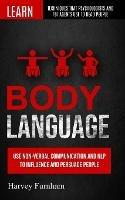 Body Language: Use Non-verbal Communication And Nlp To Influence And Persuade People (Learn Techniques That Psychologists And Fbi Agents Use To Read People) - Harvey Furnham - cover