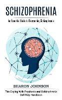 Schizophrenia: An Essential Guide to Overcoming Schizophrenia (The Coping With Psychosis and Schizophrenia Self Help Handbook) - Sharon Johnson - cover