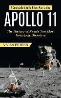 Apollo 11: A Complete Guide to the Historic Moon Landing (The History of Nasa's Two Most Notorious Disasters)