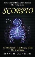 Scorpio: Personality and Soul Characteristics Plus Rising Signs (The Ultimate Guide to an Amazing Zodiac Sign in Astrology)