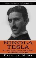 Nikola Tesla: Prophet of the Modern Technological Age (The Captivating Life of the Prophet of the Electronic Age)