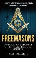 Freemasons: A Study Of Constitutional Laws, Usages And Landmarks Of Freemasons (Unlock The Secrets Of Mysterious Society) - Juan Romine - cover