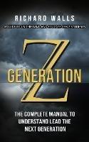Generation Z: A Guide To Understand And Educate Gen Z Students (The Complete Manual To Understand Lead The Next Generation) - Richard Walls - cover