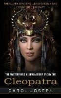 Cleopatra: The Queen Who Challenged Rome and Conquered Eternity (The Mystery Was Killing a Group One by One) - Carol Joseph - cover