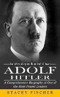 Adolf Hitler: Learn How a Corporal Raised to Full Power (A Comprehensive Biography of One of the Most Feared Leaders)