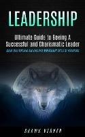 Leadership: Ultimate Guide to Beeing A Successful and Charismatic Leader (Learn Team Building and Employee Management Skills At Workplace) - Shawn Verner - cover