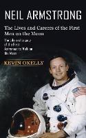 Neil Armstrong: The Lives and Careers of the First Men on the Moon (The Life and Legacy of the First Astronaut to Walk on the Moon)