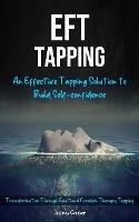 Eft Tapping: An Effective Tapping Solution To Build Self-Confidence (Transformation Through Emotional Freedom Therapy Tapping) - Jeffrey Crocker - cover