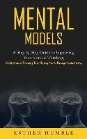 Mental Models: A Step by Step Guide to Improving Your Critical Thinking (A Collection of Thinking Tools Helping You to Manage Productivity) - Esther Humble - cover