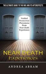 Near Death Experiences: The Ultimate Guide to the Nde and Its Aftereffects (Verified Paranormal Phenomena From Near-death Experiences)