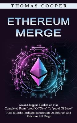 Ethereum Merge: Second-biggest Blockchain Has Completed From proof Of Work To proof Of Stake (How To Make Intelligent Investments On Etherum And Ethereum 2.0 Merge) - Thomas Cooper - cover