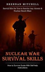 Nuclear War Survival Skills: How to Survive Guide With Self-help Instructions (Survial Kits for You to Survive Any Atomic & Nuclear Bomb Blast)