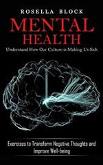 Mental Health: Understand How Our Culture is Making Us Sick (Exercises to Transform Negative Thoughts and Improve Well-being)