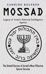 Mossad: Legacy of Israel's National Intelligence Agency (The Untold Stories of Israel's Most Effective Secret Service)