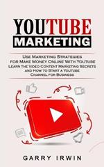 Youtube Marketing: Use Marketing Strategies for Make Money Online With Youtube (Learn the Video Content Marketing Secrets and How to Start a Youtube Channel for Business)