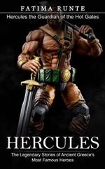 Hercules: Hercules the Guardian of the Hot Gates (The Legendary Stories of Ancient Greece's Most Famous Heroes)