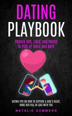 Dating Playbook: Proven Tips, Lines, And Tricks To Pick Up Girls and boys (Dating Tips On How To Capture A Girl's Heart, Make Her Fall In Love With You) - Natalie Summers - cover