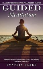 Guided Meditation: Learn Mindfulness and Fall Asleep Faster (Improve Positive Thinking-quiet Your Mind for a Better Life)