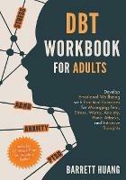 DBT Workbook for Adults: Develop Emotional Wellbeing with Practical Exercises for Managing Fear, Stress, Worry, Anxiety, Panic Attacks and Intrusive Thoughts (Includes 12-Week Plan for Anxiety Relief) - Barrett Huang - cover