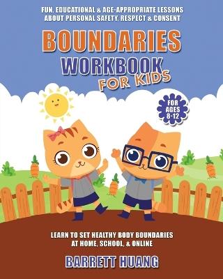 Boundaries Workbook for Kids: Fun, Educational & Age-Appropriate Lessons About Personal Safety & Consent Learn to Set Healthy Body Boundaries at Home, School, & Online (For Ages 8-12) - Barrett Huang - cover
