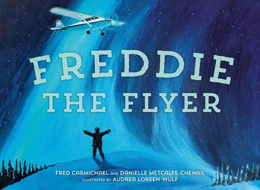 Freddie the Flyer - Fred Carmichael,Danielle Metcalfe-Chenail,Audrea Loreen-Wulf - ebook