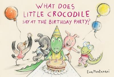 What Does Little Crocodile Say At The Birthday Party? - Eva Montanari - cover