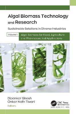 Algal Biomass Technology and Research: Sustainable Solutions in Diverse Industries, Volume 1: Algal Biomass for Food, Agriculture, and Pharmaceutical Applications - cover