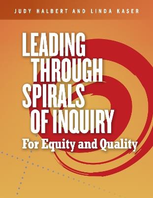 Leading Through Spirals of Inquiry: For Equity and Quality - Judy Halbert,Linda Kaser - cover