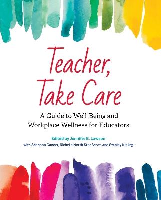 Teacher, Take Care: A Guide to Well-Being and Workplace Wellness for Educators - Cher Brasok,Monika Cichosz Rosney,Laura Doney - cover