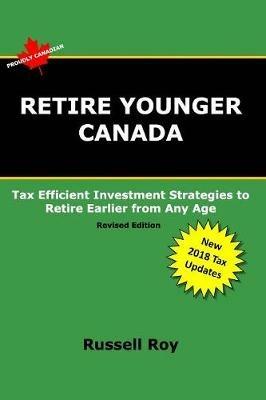 Retire Younger Canada: Tax Efficient Investment Strategies to Retire Earlier from Any Age - Russell Roy - cover