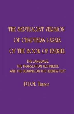 The Septuagint Version of Chapters I-XXXIX of the Book of Ezekiel: The Language, the Translation Technique and the Bearing on the Hebrew Text - Priscilla Diana Maryon Turner - cover