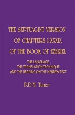 The Septuagint Version of Chapters 1-39 of the Book of Ezekiel: The Language, the Translation Technique and the Bearing on the Hebrew Text - Priscilla Diana Maryon Turner - cover