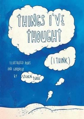 Things I've Thought (I Think): Illustrated Puns and Wordplay - Steven Twigg - cover