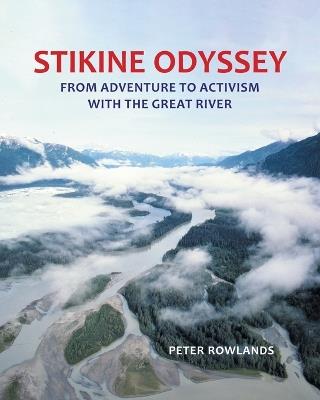 Stikine Odyssey: From Adventure to Activism with The Great River - Peter Rowlands - cover