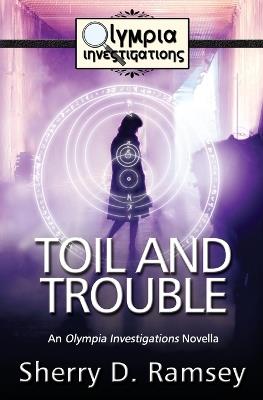 Toil and Trouble: An Olympia Investigations Novella - Sherry D Ramsey - cover