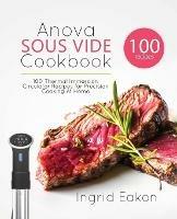 Anova Sous Vide Cookbook: 100 Thermal Immersion Circulator Recipes for Precision Cooking At Home - Ingrid Eakon - cover