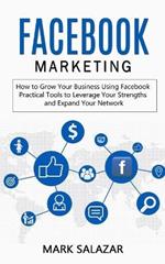 Facebook Marketing: How to Grow Your Business Using Facebook (Highly Effective Strategies for Business Advertising Generating Sales and Passive Income)