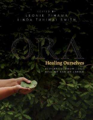 Ora: Healing Ourselves: Indigenous Knowledge, Healing and Wellbeing - Leonie Pihama - cover