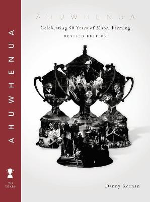 Ahuwhenua Celebrating 90 Years of Māori Farming (Revised) - Danny Keenan - cover