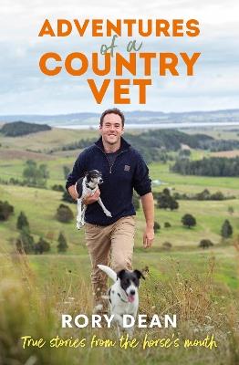 Adventures of a Country Vet: True stories from the horse's mouth, from England to New Zealand - Rory Dean - cover