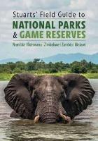 Stuarts' Field Guide to National Parks & Game Reserves  – Namibia, Botswana, Zimbabwe, Zambia & Malawi: Struik Nature Field Guides