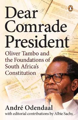 Dear Comrade President: Oliver Tambo and the Foundations of South Africa’s Constitution - André Odendaal - cover