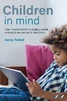 Children in Mind: Their mental health in today's world and what we can do to help them - Jenny Perkel - cover