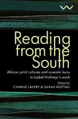 Reading from the South: African Print Cultures and Oceanic Turns in Isabel Hofmeyr's Work - Charne Lavery,Sarah Nuttall,Sunil Amrith - cover