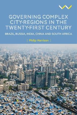 Governing Complex City-Regions in the Twenty-First Century: Brazil, Russia, India, China, and South Africa - Philip Harrison - cover