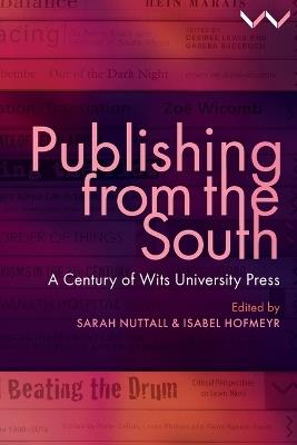 Publishing from the South: A Century of Wits University Press - Sarah Nuttall,Isabel Hofmeyr,Gabeba Baderoon - cover