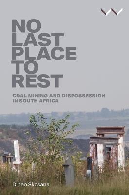 No Last Place to Rest: Coal Mining and Dispossession in South Africa - Dineo Skosana - cover