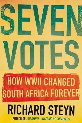 Seven Votes: How WWII Changed South Africa Forever - Richard Steyn - cover