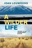 A Wilder Life: Journey of An Adventuring Doctor - Joan Louwrens - cover
