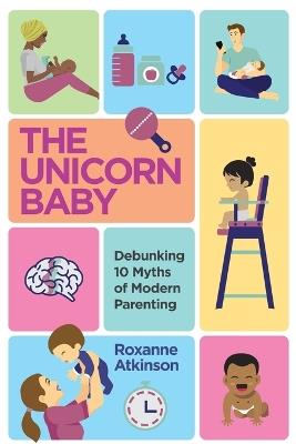 The Unicorn Baby: Debunking 10 Myths of Modern Parenting - Roxanne Atkinson - cover